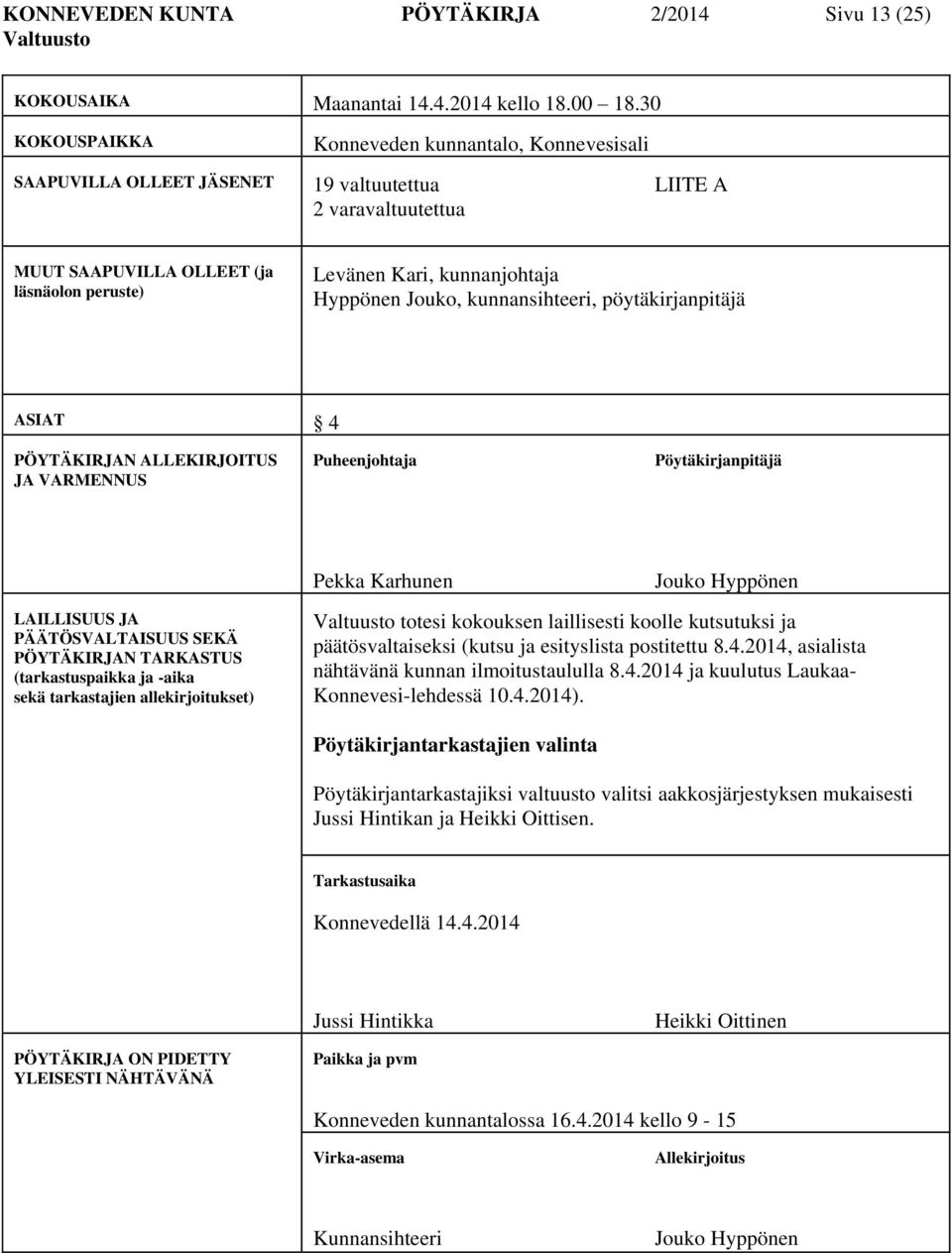 Hyppönen Jouko, kunnansihteeri, pöytäkirjanpitäjä ASIAT 4 PÖYTÄKIRJAN ALLEKIRJOITUS JA VARMENNUS Puheenjohtaja Pekka Karhunen Jouko Hyppönen LAILLISUUS JA PÄÄTÖSVALTAISUUS SEKÄ PÖYTÄKIRJAN TARKASTUS