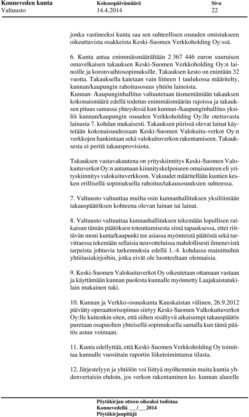 Takauksella katetaan vain liitteen 1 taulukossa määritelty, kunnan/kaupungin rahoitusosuus yhtiön lainoista.