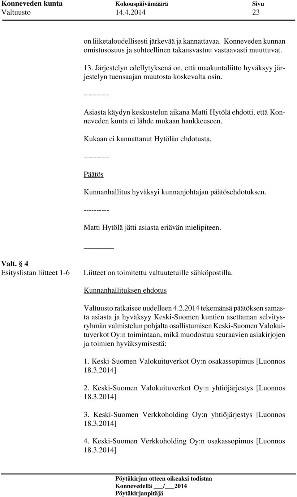 ---------- Asiasta käydyn keskustelun aikana Matti Hytölä ehdotti, että Konneveden kunta ei lähde mukaan hankkeeseen. Kukaan ei kannattanut Hytölän ehdotusta.