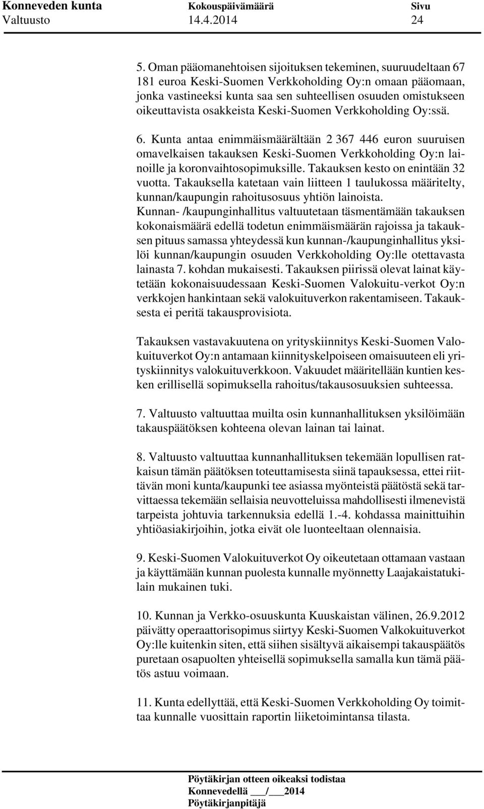 osakkeista Keski-Suomen Verkkoholding Oy:ssä. 6. Kunta antaa enimmäismäärältään 2 367 446 euron suuruisen omavelkaisen takauksen Keski-Suomen Verkkoholding Oy:n lainoille ja koronvaihtosopimuksille.