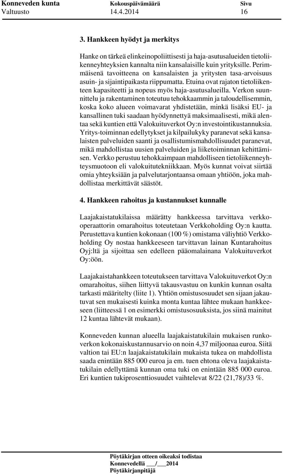Verkon suunnittelu ja rakentaminen toteutuu tehokkaammin ja taloudellisemmin, koska koko alueen voimavarat yhdistetään, minkä lisäksi EU- ja kansallinen tuki saadaan hyödynnettyä maksimaalisesti,