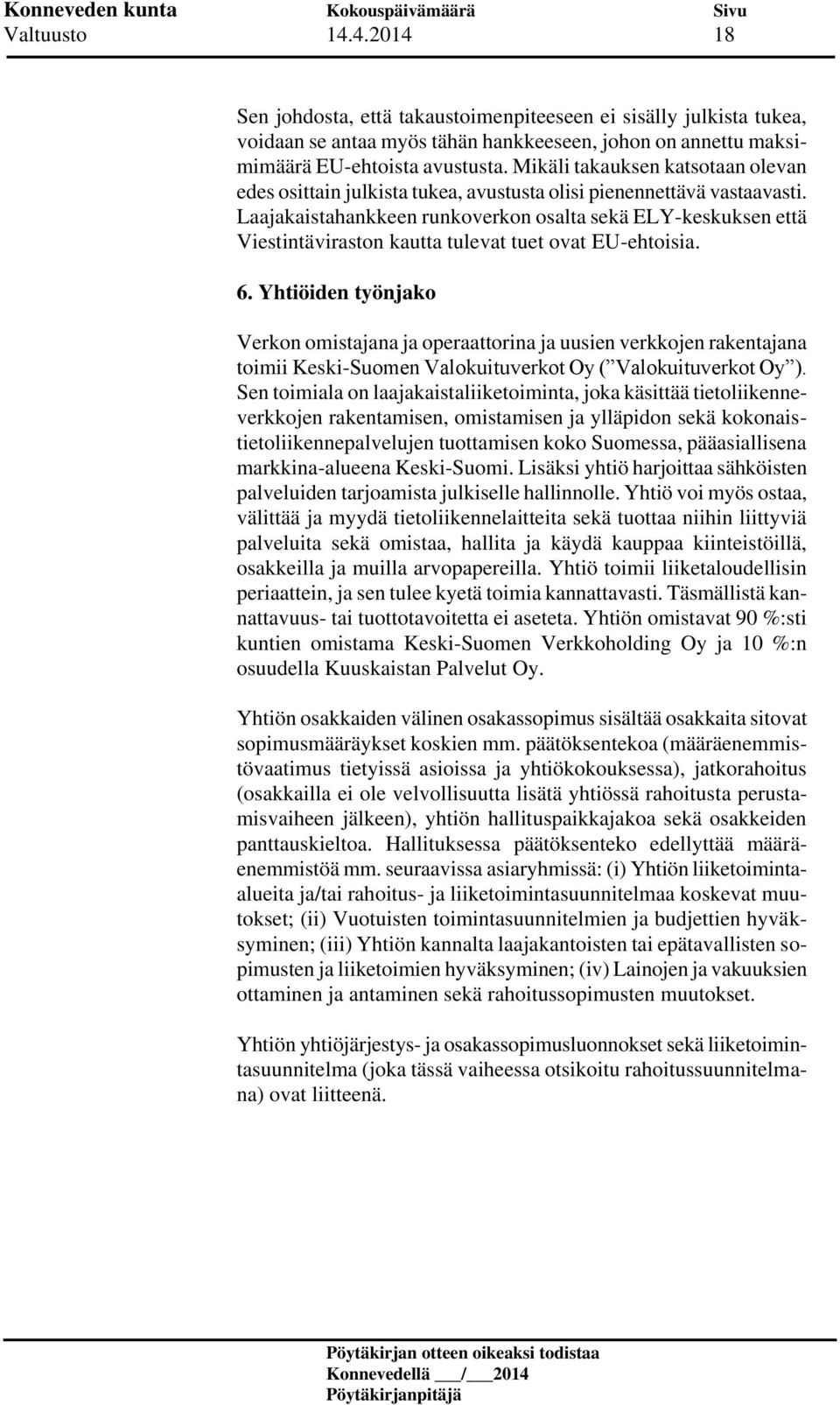 Laajakaistahankkeen runkoverkon osalta sekä ELY-keskuksen että Viestintäviraston kautta tulevat tuet ovat EU-ehtoisia. 6.