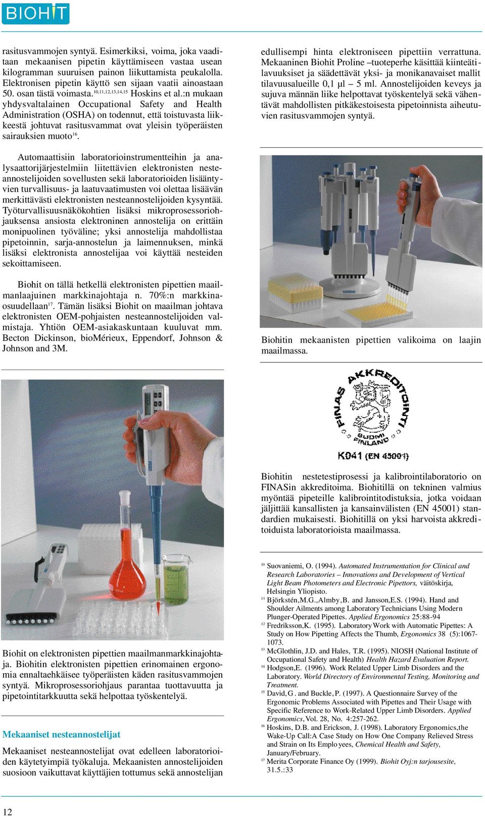 :n mukaan y h dy s valtalainen Occupational Safety and Health Administration (OSHA) on todennut, että toistuvasta liikkeestä johtuvat rasitusvammat ovat yleisin työperäisten sairauksien muoto 16.