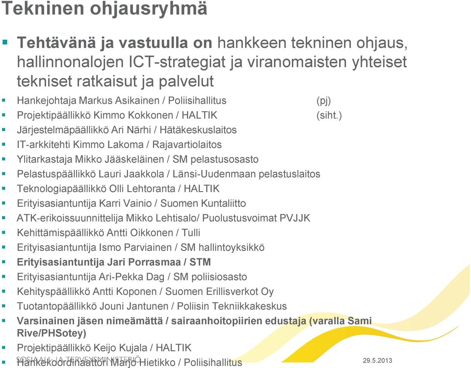 ) Järjestelmäpäällikkö Ari Närhi / Hätäkeskuslaitos IT-arkkitehti Kimmo Lakoma / Rajavartiolaitos Ylitarkastaja Mikko Jääskeläinen / SM pelastusosasto Pelastuspäällikkö Lauri Jaakkola /