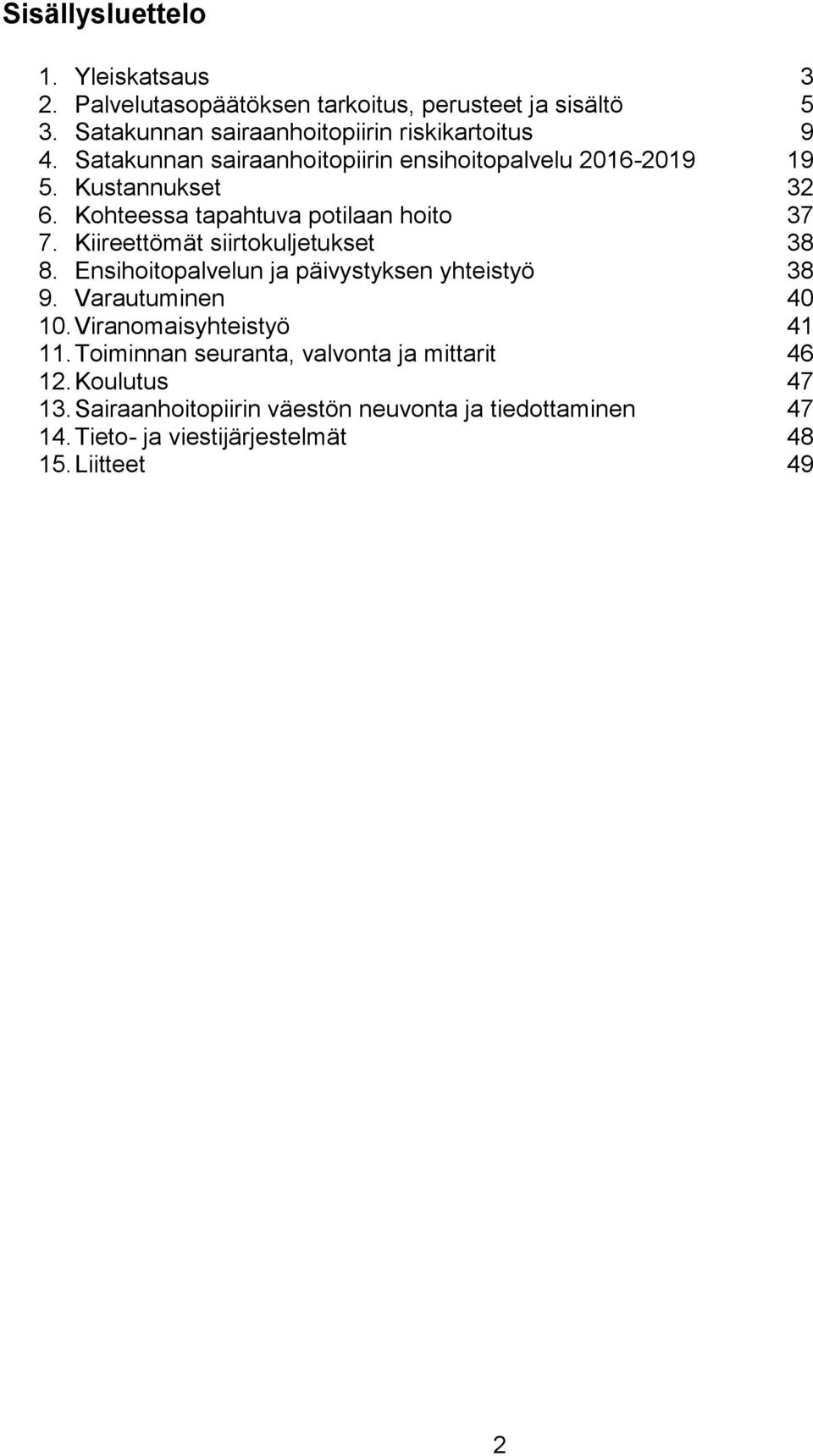 Kohteessa tapahtuva potilaan hoito 37 7. Kiireettömät siirtokuljetukset 38 8. Ensihoitopalvelun ja päivystyksen yhteistyö 38 9.