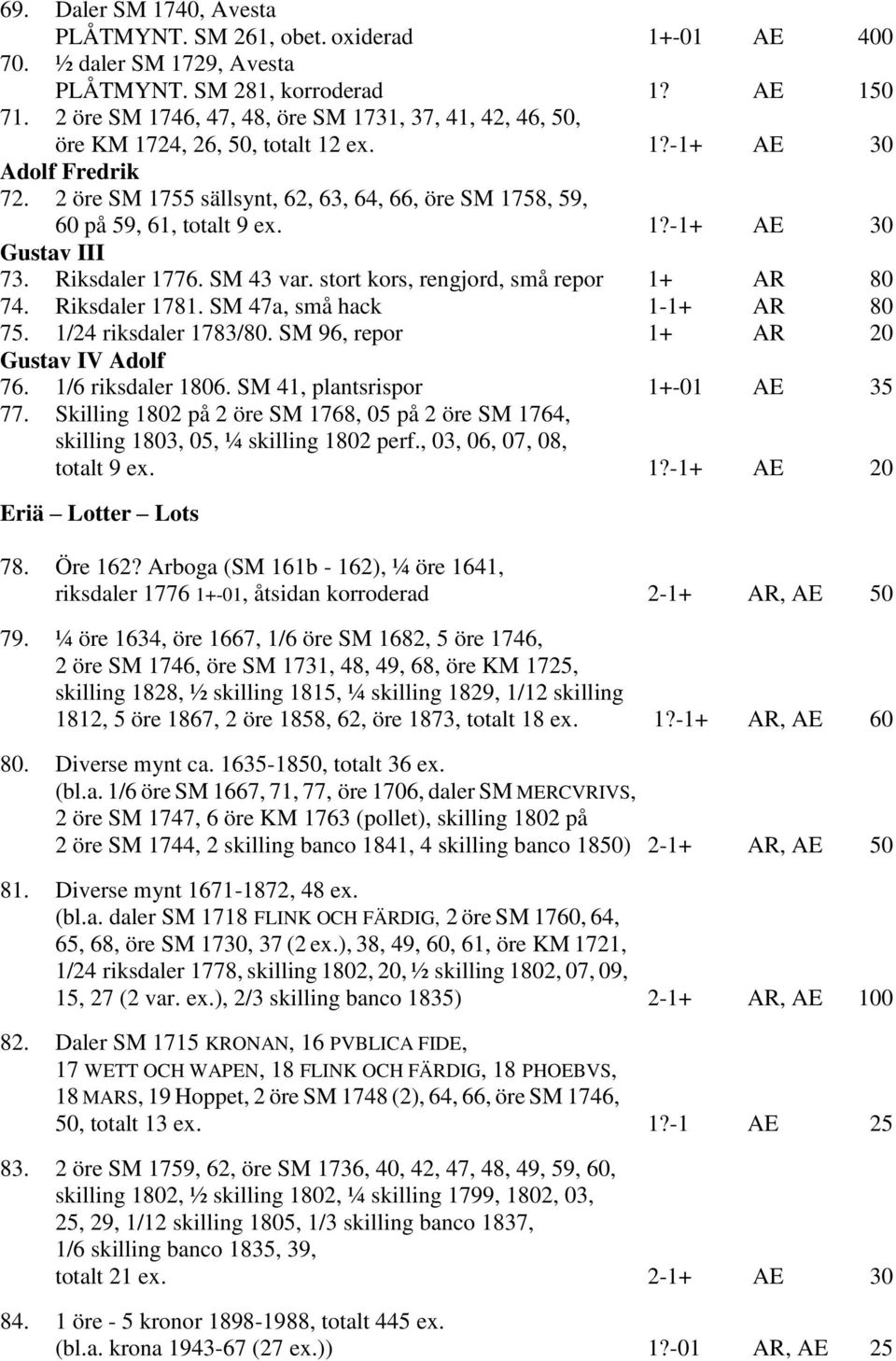 2 öre SM 1755 sällsynt, 62, 63, 64, 66, öre SM 1758, 59, 60 på 59, 61, totalt 9 ex. 1?-1+ AE 30 Gustav III 73. Riksdaler 1776. SM 43 var. stort kors, rengjord, små repor 1+ AR 80 74. Riksdaler 1781.