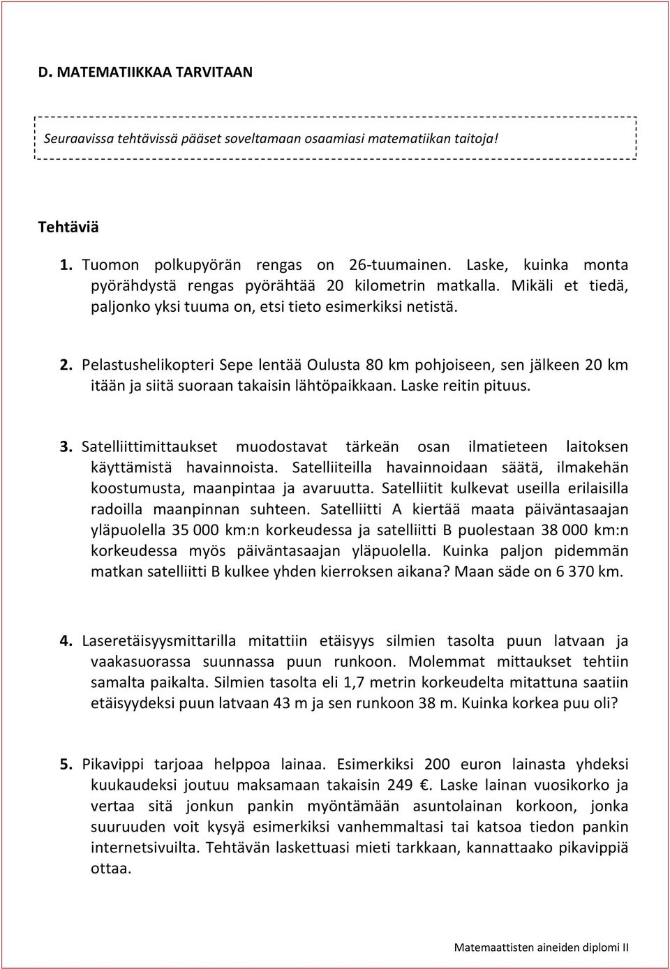 . Pelastushelikopteri Sepe lentää Oulusta 80 km pohjoiseen, sen jälkeen 0 km itään ja siitä suoraan takaisin lähtöpaikkaan. Laske reitin pituus. 3.