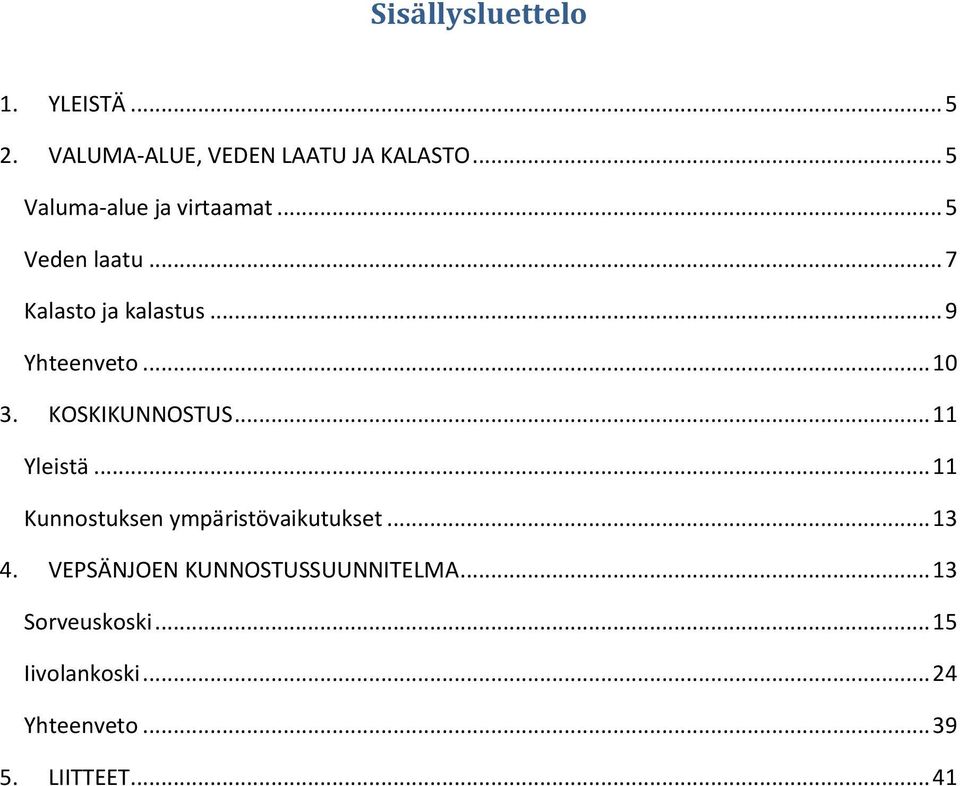 .. 10 3. KOSKIKUNNOSTUS... 11 Yleistä... 11 Kunnostuksen ympäristövaikutukset... 13 4.