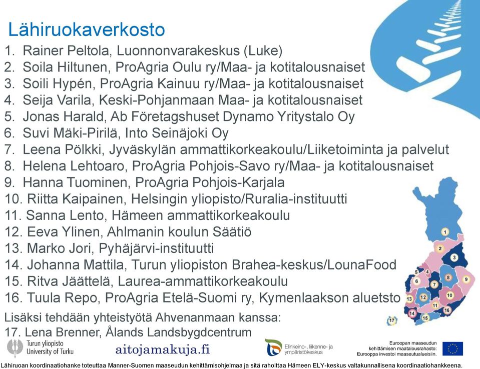 Leena Pölkki, Jyväskylän ammattikorkeakoulu/liiketoiminta ja palvelut 8. Helena Lehtoaro, ProAgria Pohjois-Savo ry/maa- ja kotitalousnaiset 9. Hanna Tuominen, ProAgria Pohjois-Karjala 10.