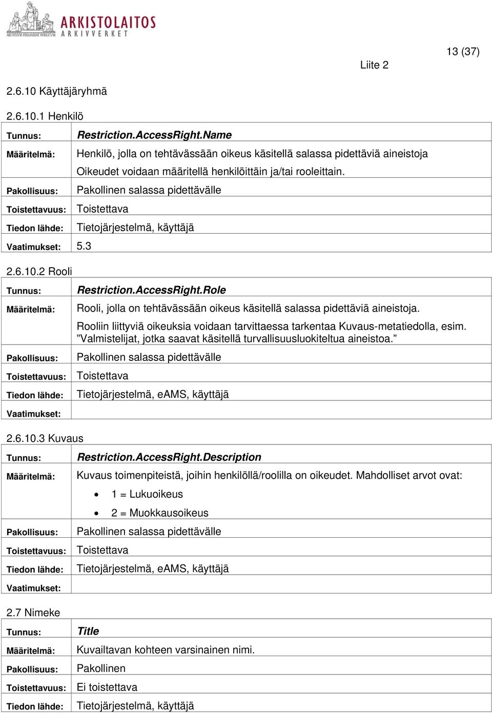 2 Rooli Restriction.AccessRight.Role Rooli, jolla on tehtävässään oikeus käsitellä salassa pidettäviä aineistoja. Rooliin liittyviä oikeuksia voidaan tarvittaessa tarkentaa Kuvaus-metatiedolla, esim.