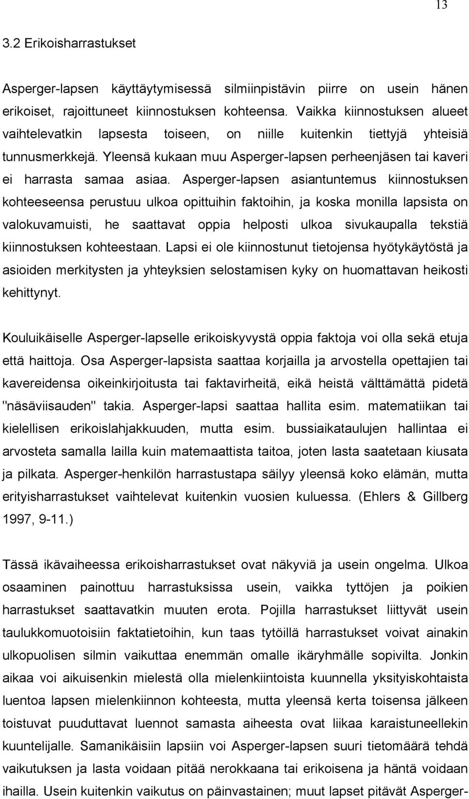 Asperger-lapsen asiantuntemus kiinnostuksen kohteeseensa perustuu ulkoa opittuihin faktoihin, ja koska monilla lapsista on valokuvamuisti, he saattavat oppia helposti ulkoa sivukaupalla tekstiä