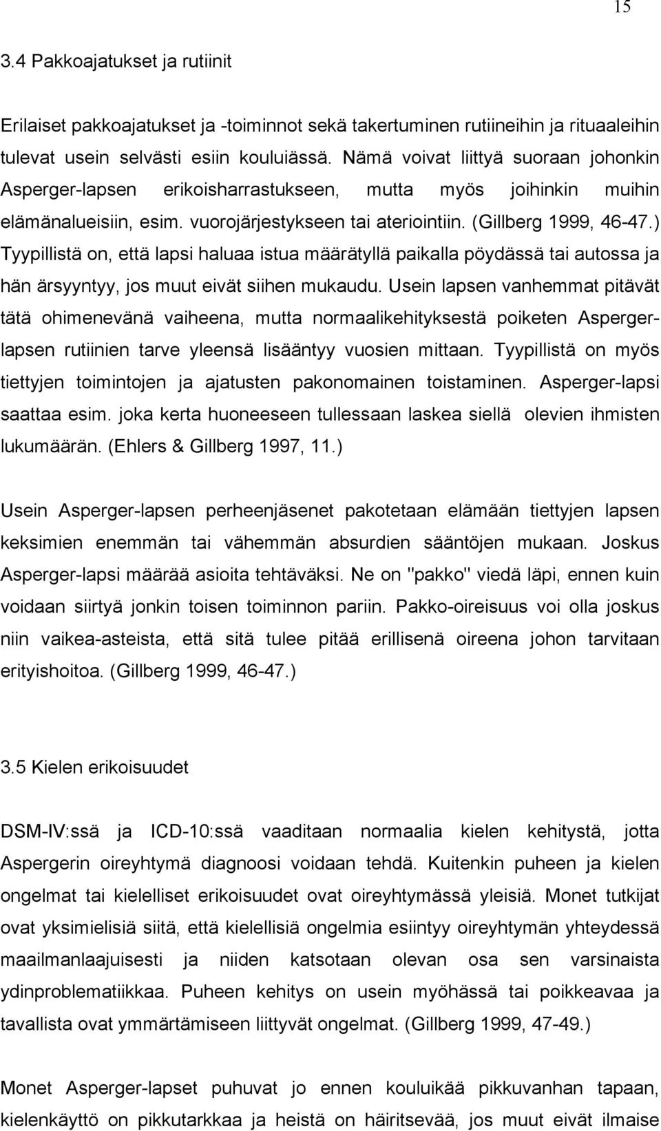 ) Tyypillistä on, että lapsi haluaa istua määrätyllä paikalla pöydässä tai autossa ja hän ärsyyntyy, jos muut eivät siihen mukaudu.