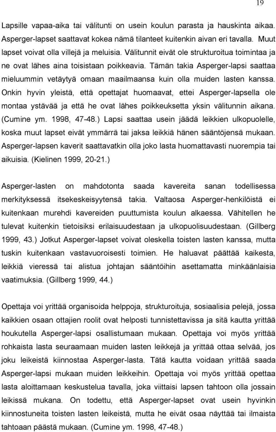 Tämän takia Asperger-lapsi saattaa mieluummin vetäytyä omaan maailmaansa kuin olla muiden lasten kanssa.