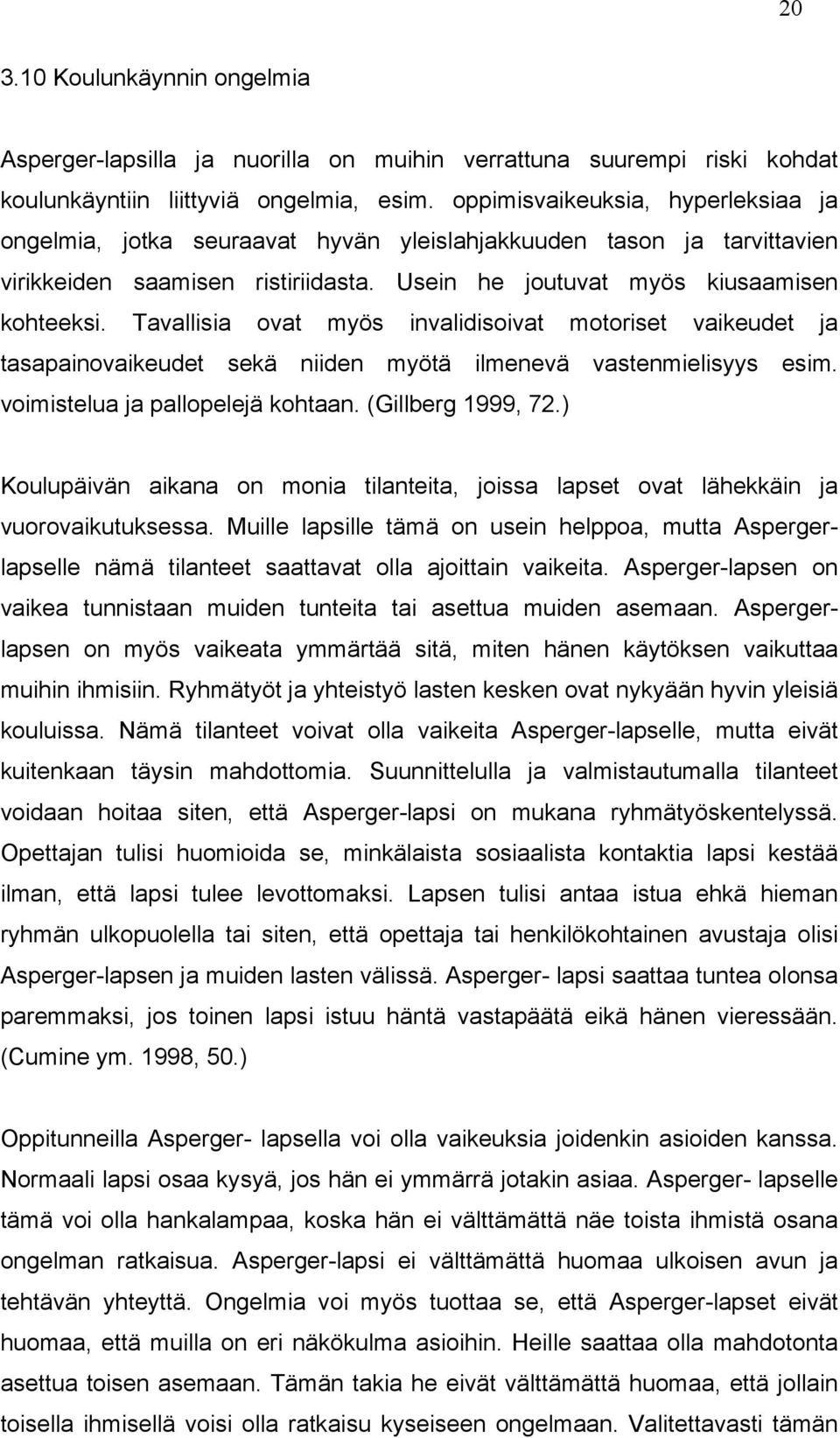 Tavallisia ovat myös invalidisoivat motoriset vaikeudet ja tasapainovaikeudet sekä niiden myötä ilmenevä vastenmielisyys esim. voimistelua ja pallopelejä kohtaan. (Gillberg 1999, 72.