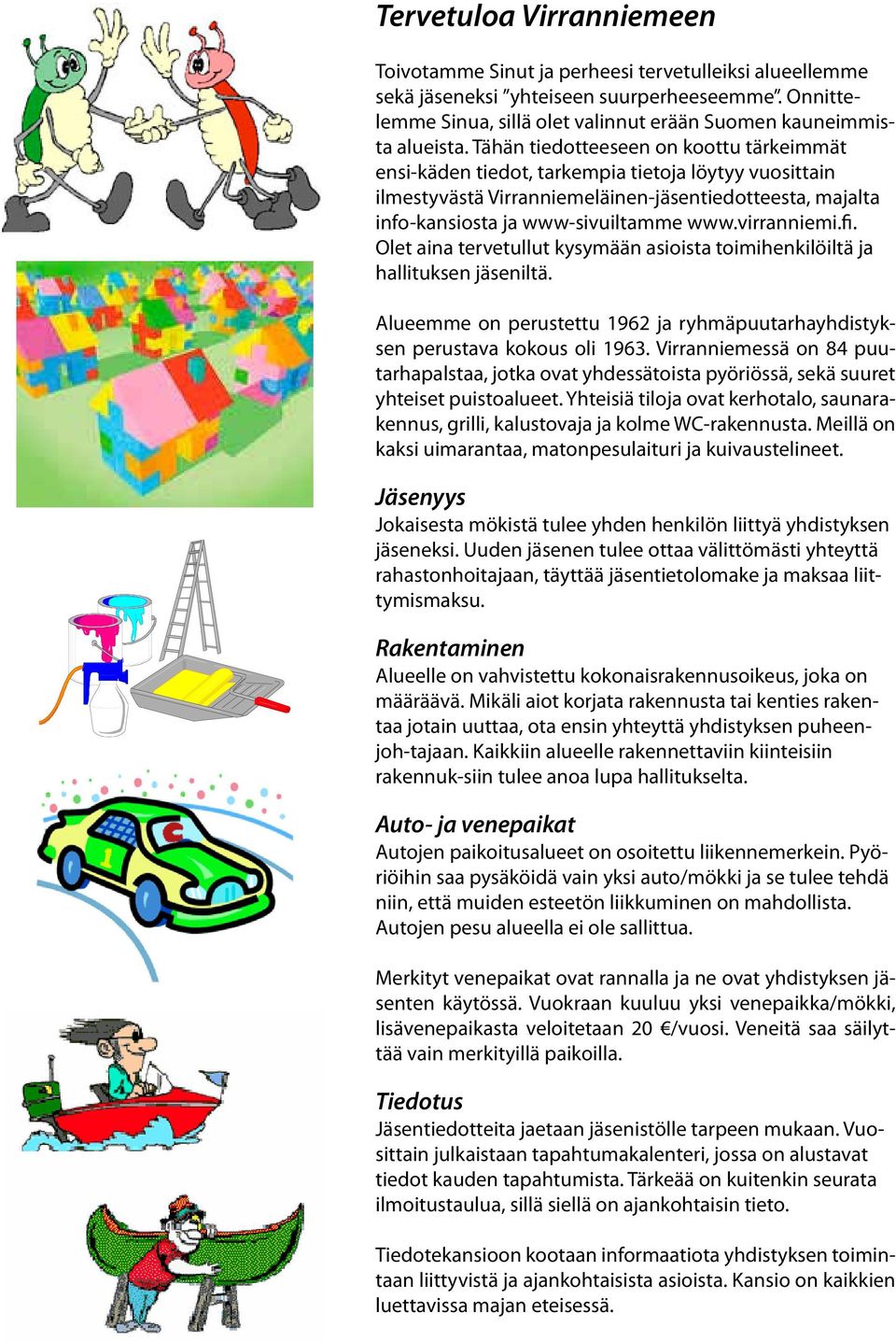 virranniemi.fi. Olet aina tervetullut kysymään asioista toimihenkilöiltä ja hallituksen jäseniltä. Alueemme on perustettu 1962 ja ryhmäpuutarhayhdistyksen perustava kokous oli 1963.