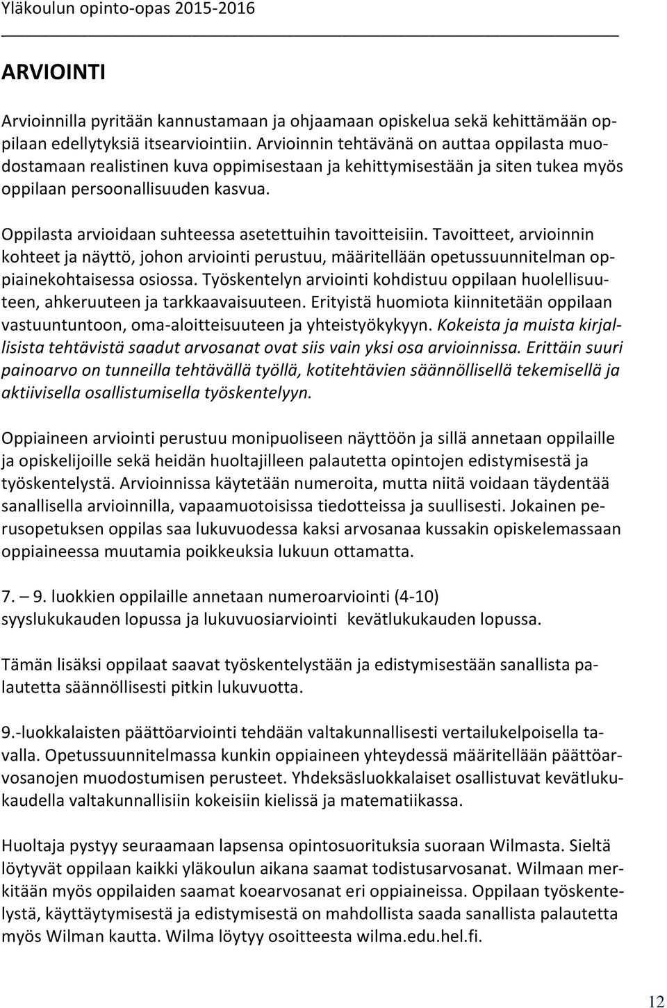 Oppilasta arvioidaan suhteessa asetettuihin tavoitteisiin. Tavoitteet, arvioinnin kohteet ja näyttö, johon arviointi perustuu, määritellään opetussuunnitelman oppiainekohtaisessa osiossa.