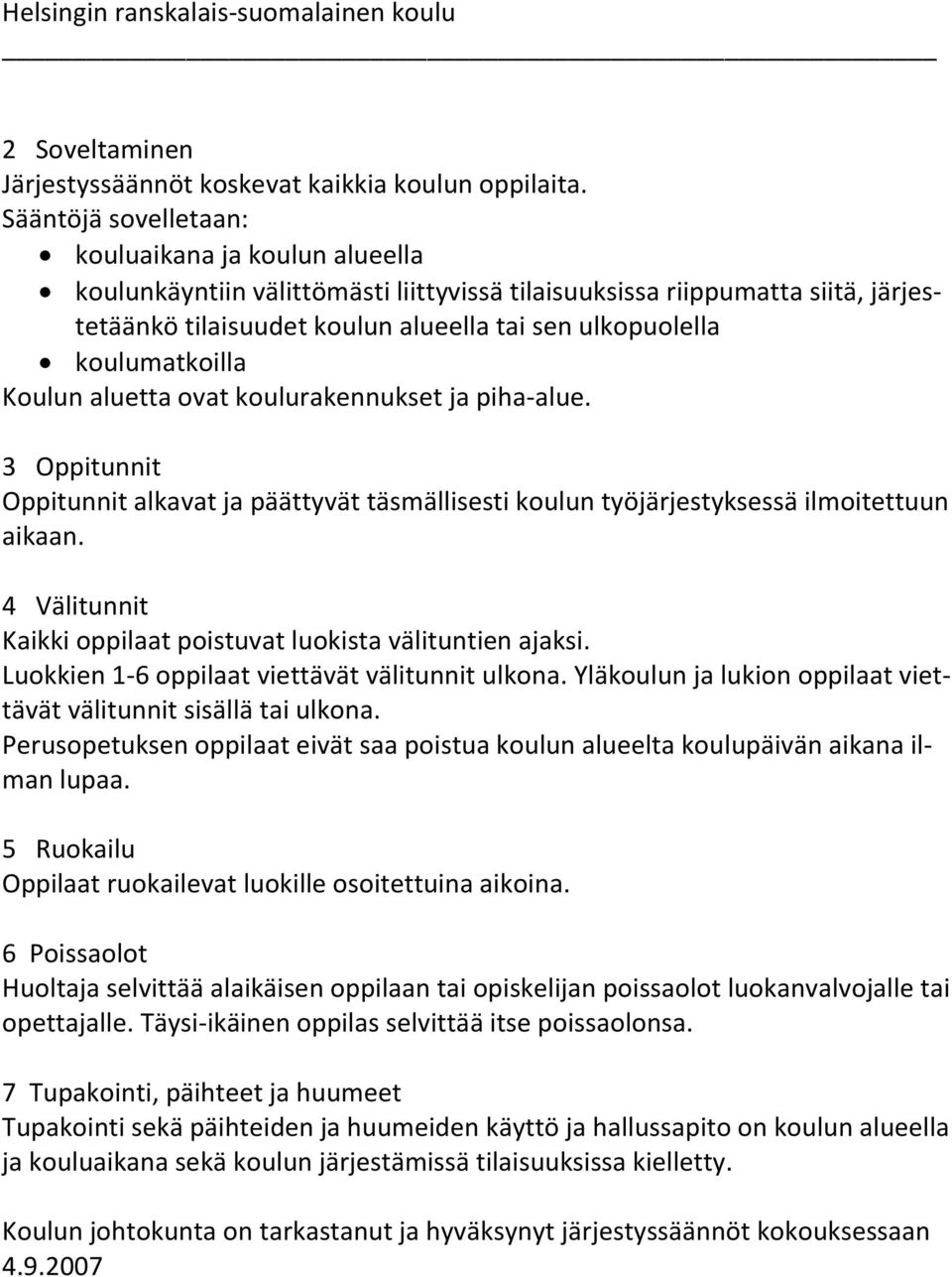 koulumatkoilla Koulun aluetta ovat koulurakennukset ja piha-alue. 3 Oppitunnit Oppitunnit alkavat ja päättyvät täsmällisesti koulun työjärjestyksessä ilmoitettuun aikaan.