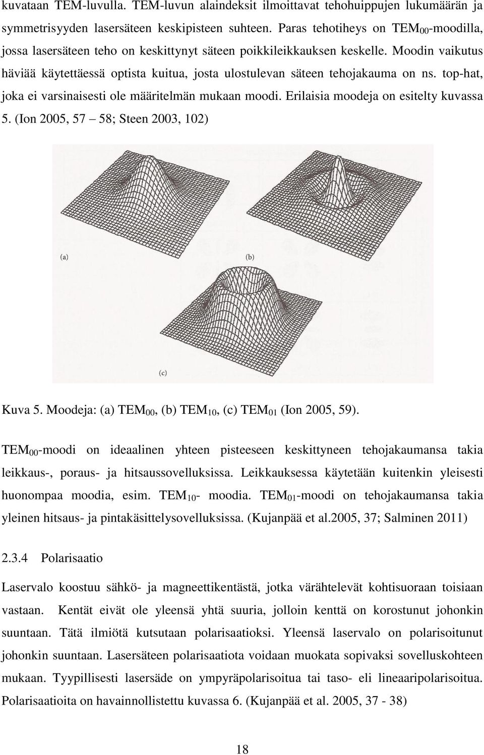 Moodin vaikutus häviää käytettäessä optista kuitua, josta ulostulevan säteen tehojakauma on ns. top-hat, joka ei varsinaisesti ole määritelmän mukaan moodi. Erilaisia moodeja on esitelty kuvassa 5.