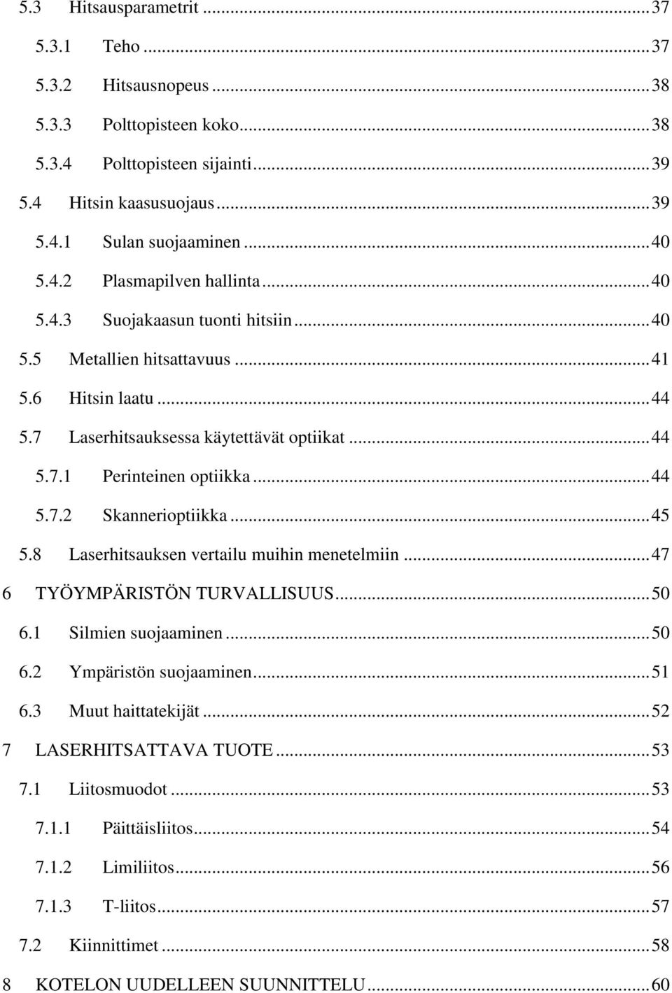 .. 44 5.7.2 Skannerioptiikka... 45 5.8 Laserhitsauksen vertailu muihin menetelmiin... 47 6 TYÖYMPÄRISTÖN TURVALLISUUS... 50 6.1 Silmien suojaaminen... 50 6.2 Ympäristön suojaaminen... 51 6.