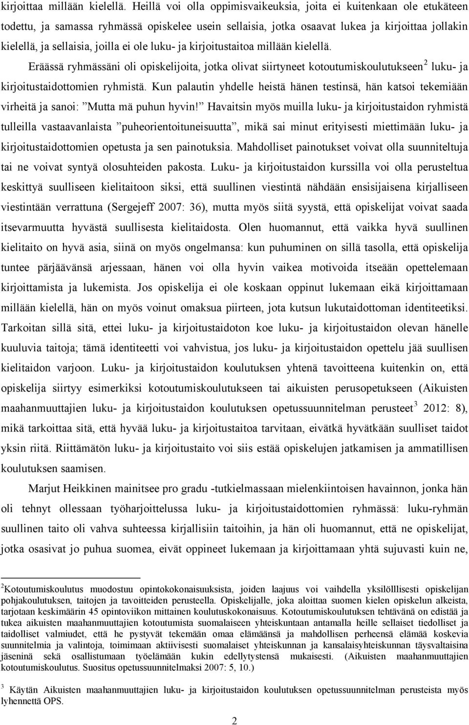ei ole luku- ja kirjoitustaitoa millään kielellä. Eräässä ryhmässäni oli opiskelijoita, jotka olivat siirtyneet kotoutumiskoulutukseen 2 luku- ja kirjoitustaidottomien ryhmistä.