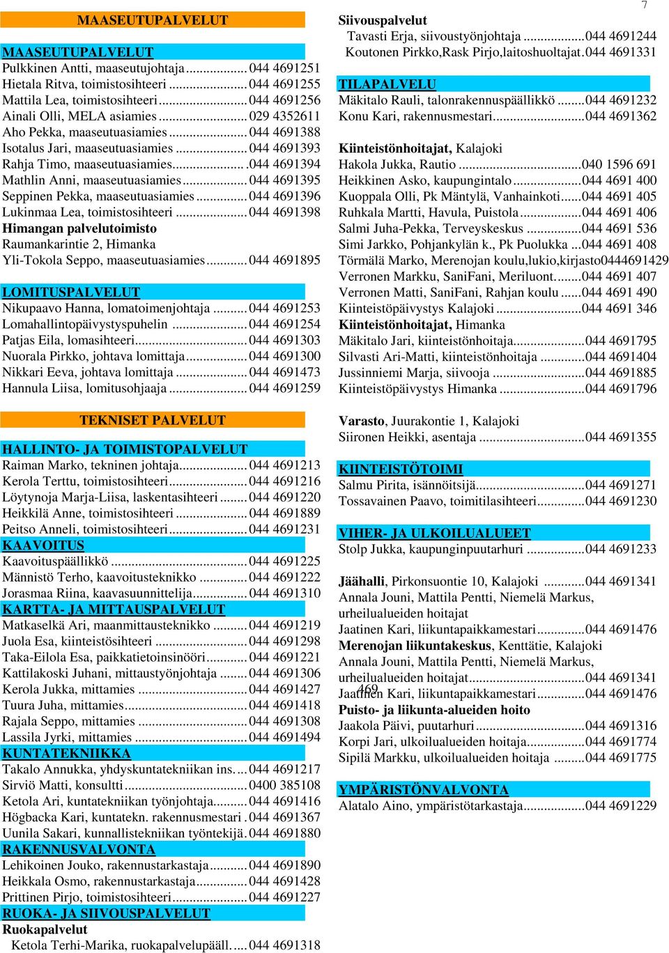 .. 044 4691395 Seppinen Pekka, maaseutuasiamies... 044 4691396 Lukinmaa Lea, toimistosihteeri... 044 4691398 Himangan palvelutoimisto Raumankarintie 2, Himanka Yli-Tokola Seppo, maaseutuasiamies.