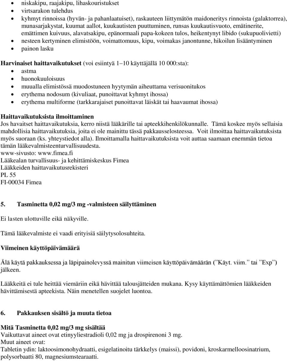 voimattomuus, kipu, voimakas janontunne, hikoilun lisääntyminen painon lasku Harvinaiset haittavaikutukset (voi esiintyä 1 10 käyttäjällä 10 000:sta): astma huonokuuloisuus muualla elimistössä