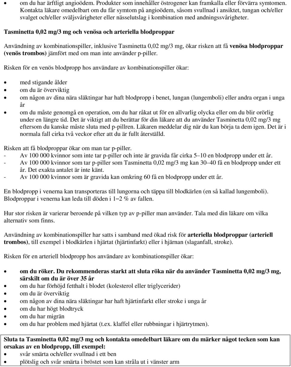 Tasminetta 0,02 mg/3 mg och venösa och arteriella blodproppar Användning av kombinationspiller, inklusive Tasminetta 0,02 mg/3 mg, ökar risken att få venösa blodproppar (venös trombos) jämfört med om