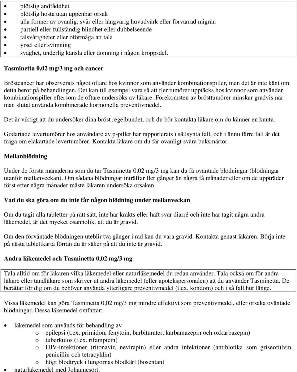 Tasminetta 0,02 mg/3 mg och cancer Bröstcancer har observerats något oftare hos kvinnor som använder kombinationspiller, men det är inte känt om detta beror på behandlingen.