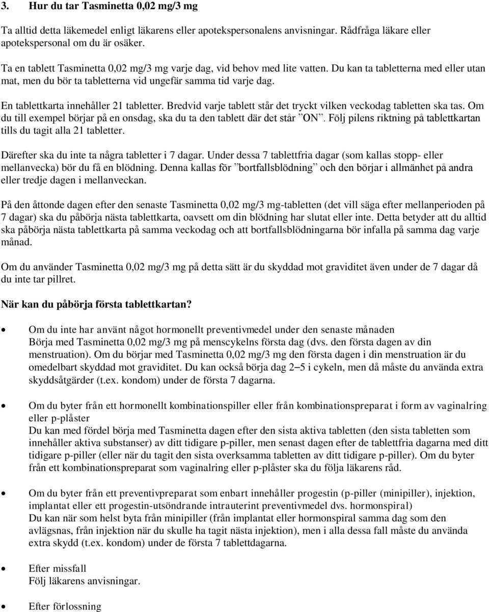 En tablettkarta innehåller 21 tabletter. Bredvid varje tablett står det tryckt vilken veckodag tabletten ska tas. Om du till exempel börjar på en onsdag, ska du ta den tablett där det står ON.