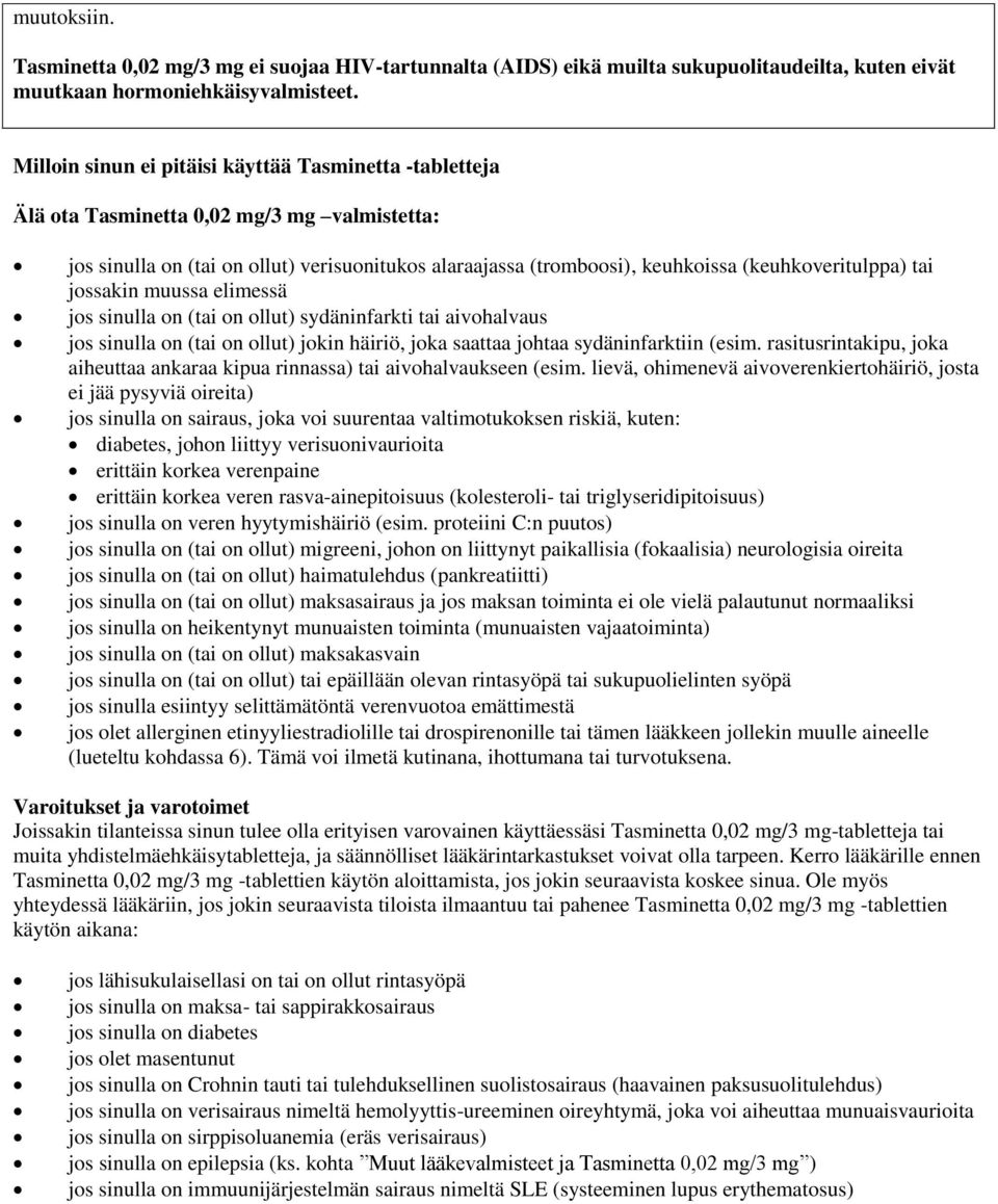 (keuhkoveritulppa) tai jossakin muussa elimessä jos sinulla on (tai on ollut) sydäninfarkti tai aivohalvaus jos sinulla on (tai on ollut) jokin häiriö, joka saattaa johtaa sydäninfarktiin (esim.