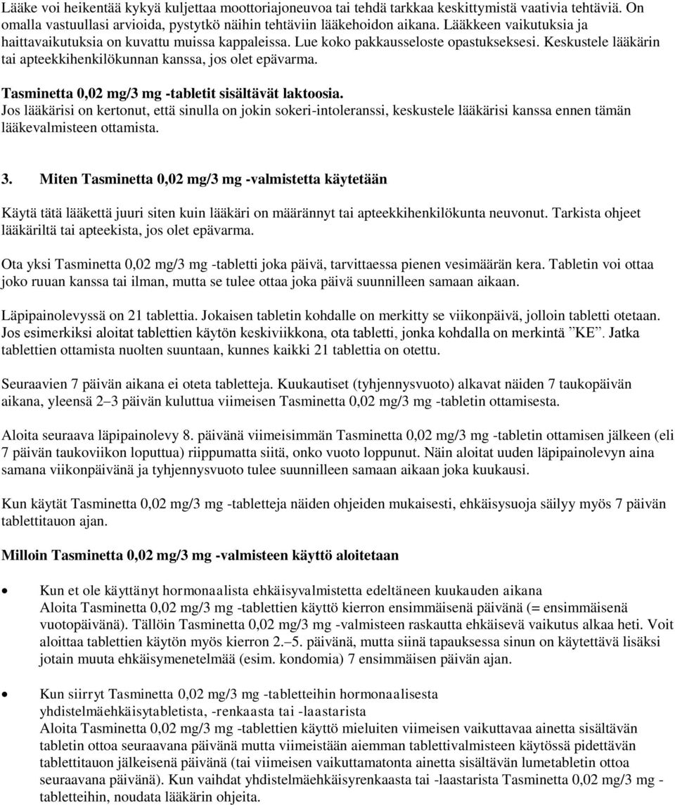 Tasminetta 0,02 mg/3 mg -tabletit sisältävät laktoosia. Jos lääkärisi on kertonut, että sinulla on jokin sokeri-intoleranssi, keskustele lääkärisi kanssa ennen tämän lääkevalmisteen ottamista. 3.