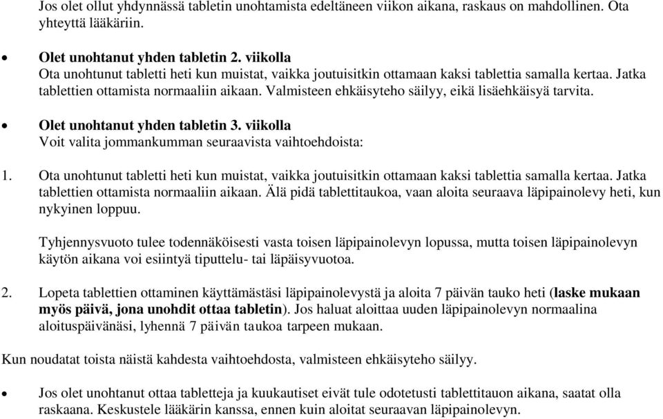 Valmisteen ehkäisyteho säilyy, eikä lisäehkäisyä tarvita. Olet unohtanut yhden tabletin 3. viikolla Voit valita jommankumman seuraavista vaihtoehdoista: 1.