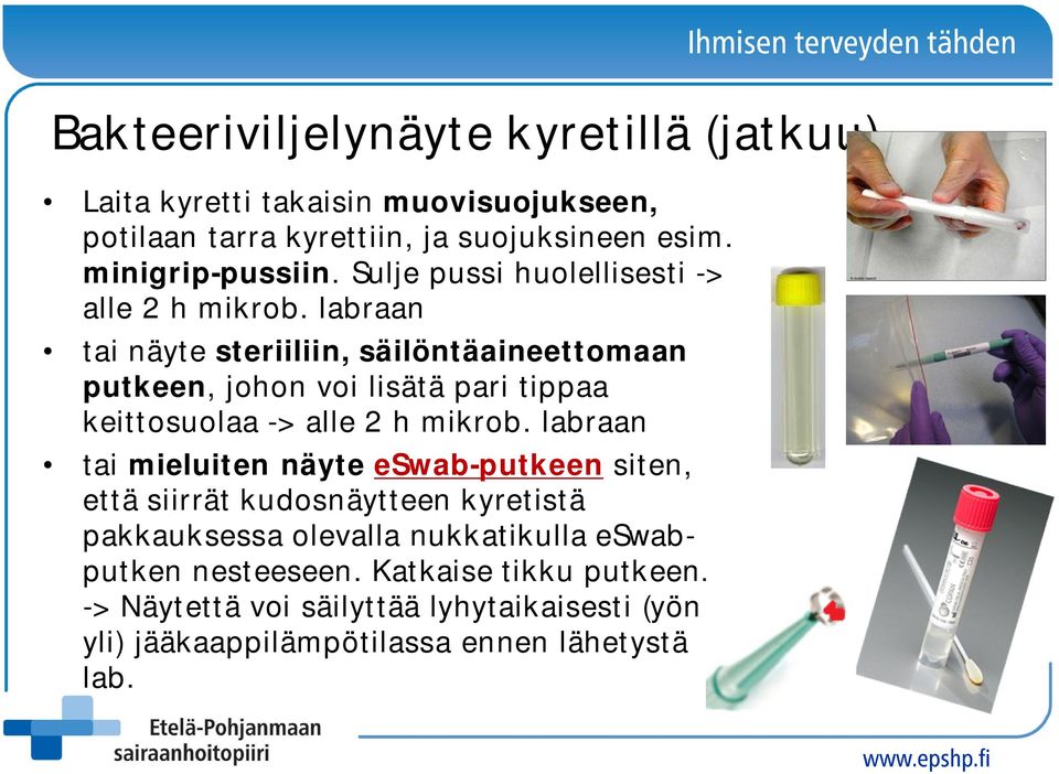 labraan tai näyte steriiliin, säilöntäaineettomaan putkeen, johon voi lisätä pari tippaa keittosuolaa -> alle 2 h mikrob.