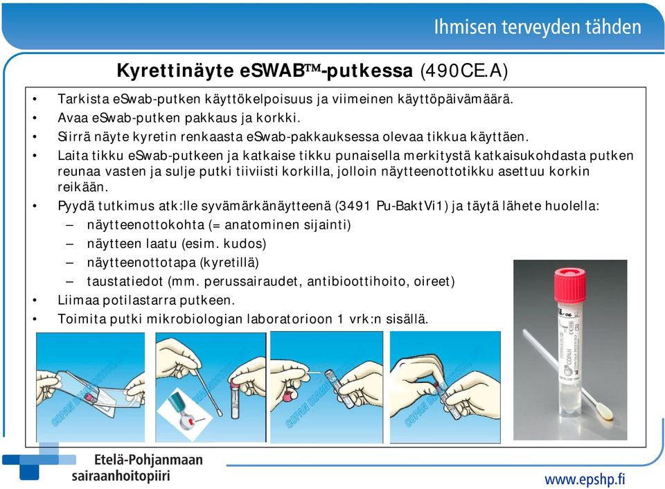 Laita tikku eswab-putkeen ja katkaise tikku punaisella merkitystä katkaisukohdasta putken reunaa vasten ja sulje putki tiiviisti korkilla, jolloin näytteenottotikku asettuu korkin