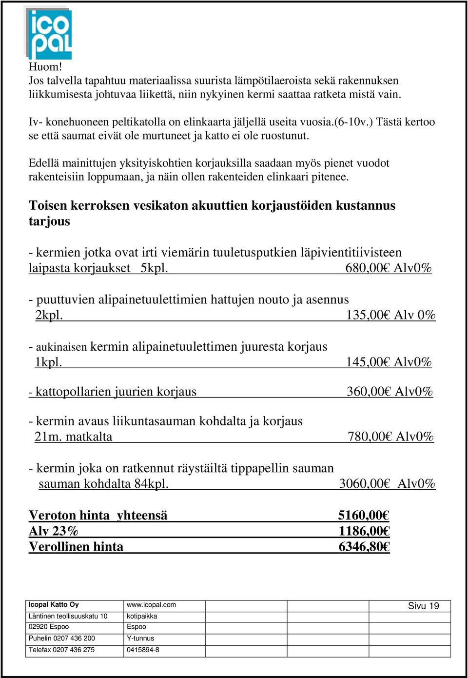 Edellä mainittujen yksityiskohtien korjauksilla saadaan myös pienet vuodot rakenteisiin loppumaan, ja näin ollen rakenteiden elinkaari pitenee.