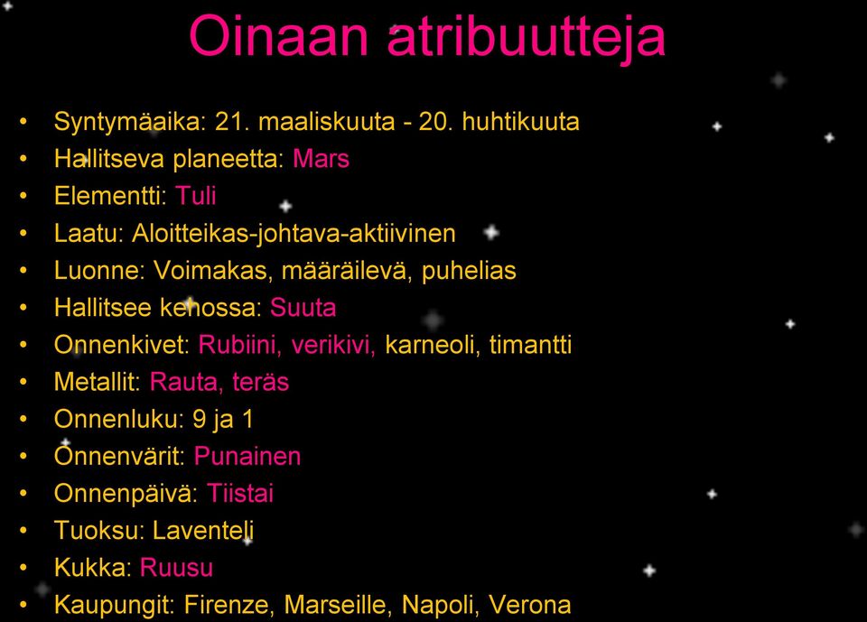 Voimakas, määräilevä, puhelias Hallitsee kehossa: Suuta Onnenkivet: Rubiini, verikivi, karneoli,