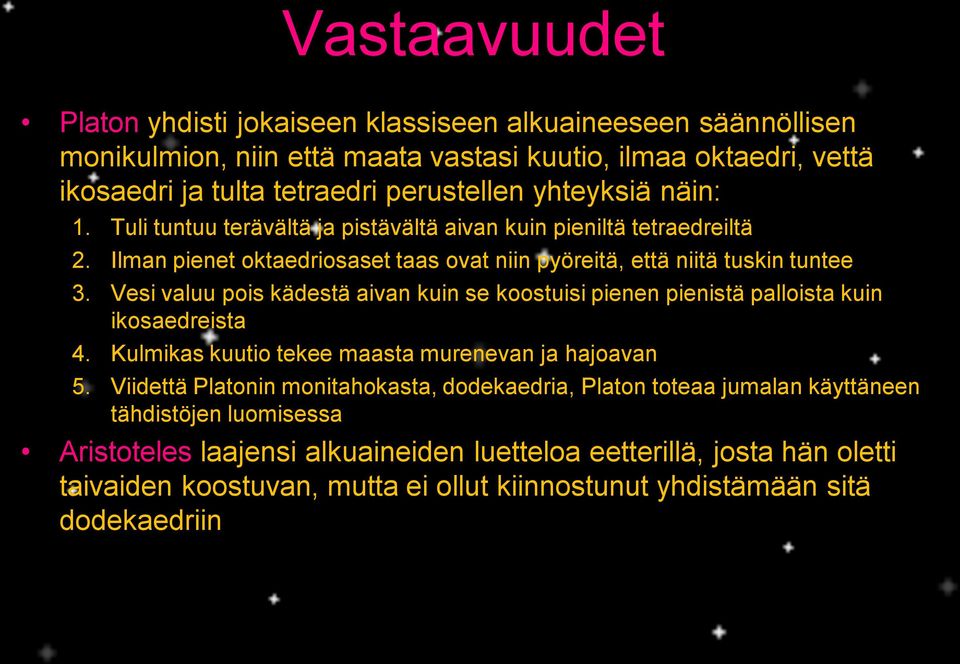 Vesi valuu pois kädestä aivan kuin se koostuisi pienen pienistä palloista kuin ikosaedreista 4. Kulmikas kuutio tekee maasta murenevan ja hajoavan 5.