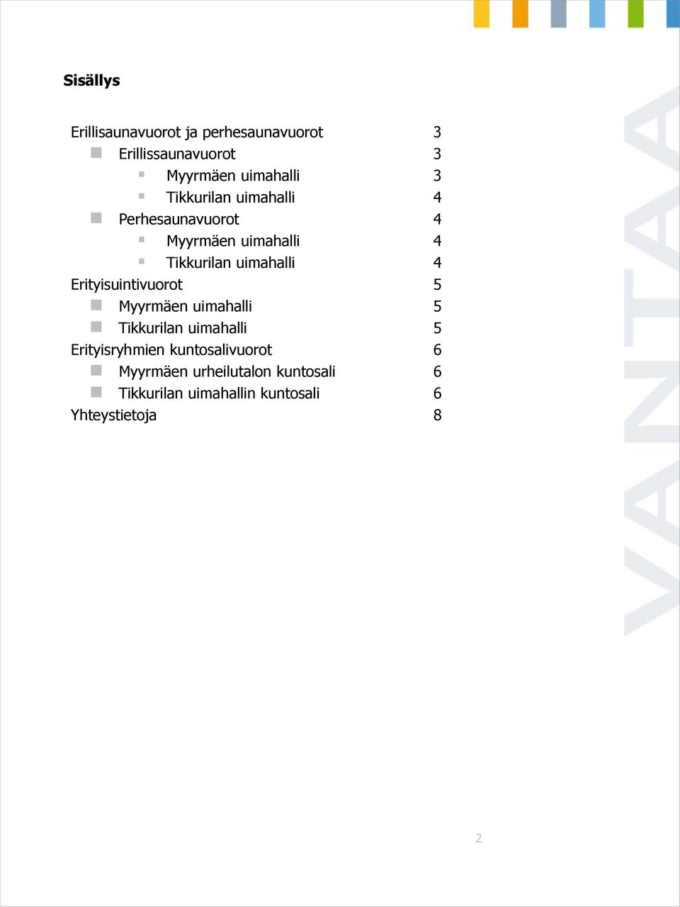 Erityisuintivuorot 5 Myyrmäen uimahalli 5 Tikkurilan uimahalli 5 Erityisryhmien