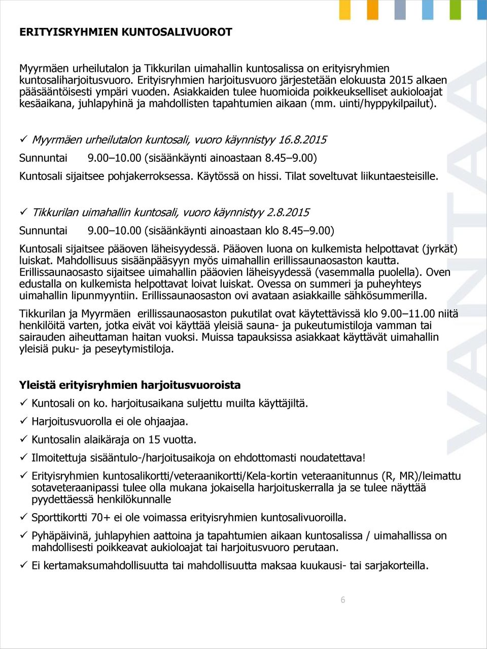 Asiakkaiden tulee huomioida poikkeukselliset aukioloajat kesäaikana, juhlapyhinä ja mahdollisten tapahtumien aikaan (mm. uinti/hyppykilpailut). Myyrmäen urheilutalon kuntosali, vuoro käynnistyy 16.8.