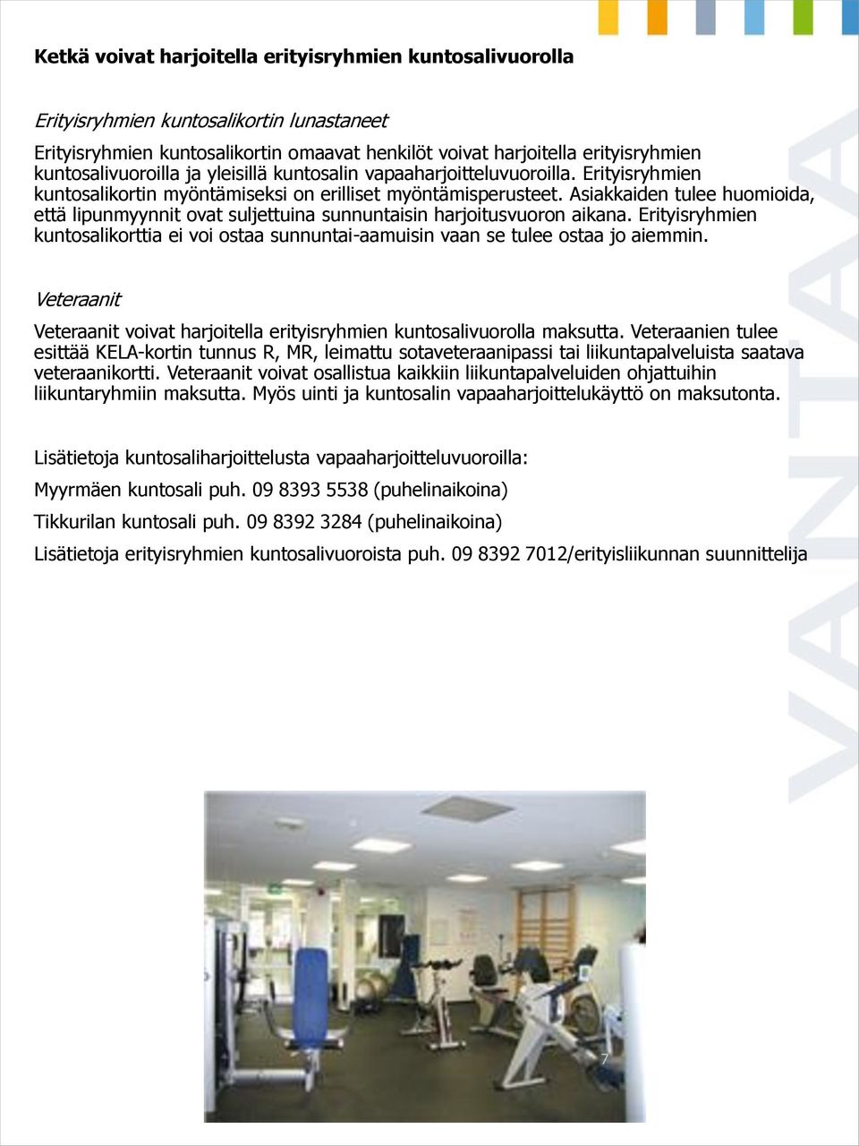 Asiakkaiden tulee huomioida, että lipunmyynnit ovat suljettuina sunnuntaisin harjoitusvuoron aikana. Erityisryhmien kuntosalikorttia ei voi ostaa sunnuntai-aamuisin vaan se tulee ostaa jo aiemmin.