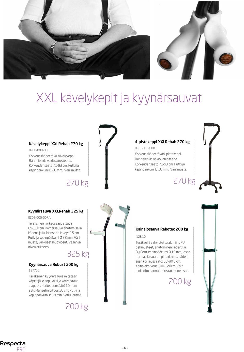 270 kg 270 kg Kyynärsauva XXLRehab 325 kg 0205-000-00R/L Teräksinen korkeussäädettävä 69-110 cm kyynärsauva anatomisella kädensijalla. Mansetin leveys 15 cm. Putki ja kepinpääkumi Ø 28 mm.