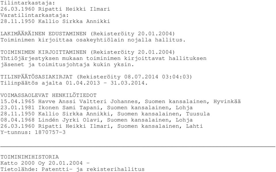 2004) Yhtiöjärjestyksen mukaan toiminimen kirjoittavat hallituksen jäsenet ja toimitusjohtaja kukin yksin. TILINPÄÄTÖSASIAKIRJAT (Rekisteröity 08.07.2014 03:04:03) Tilinpäätös ajalta 01.04.2013-31.03.2014. VOIMASSAOLEVAT HENKILÖTIEDOT 15.