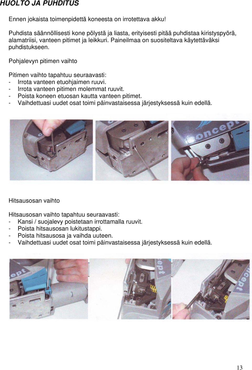 Pohjalevyn pitimen vaihto Pitimen vaihto tapahtuu seuraavasti: - Irrota vanteen etuohjaimen ruuvi. - Irrota vanteen pitimen molemmat ruuvit. - Poista koneen etuosan kautta vanteen pitimet.