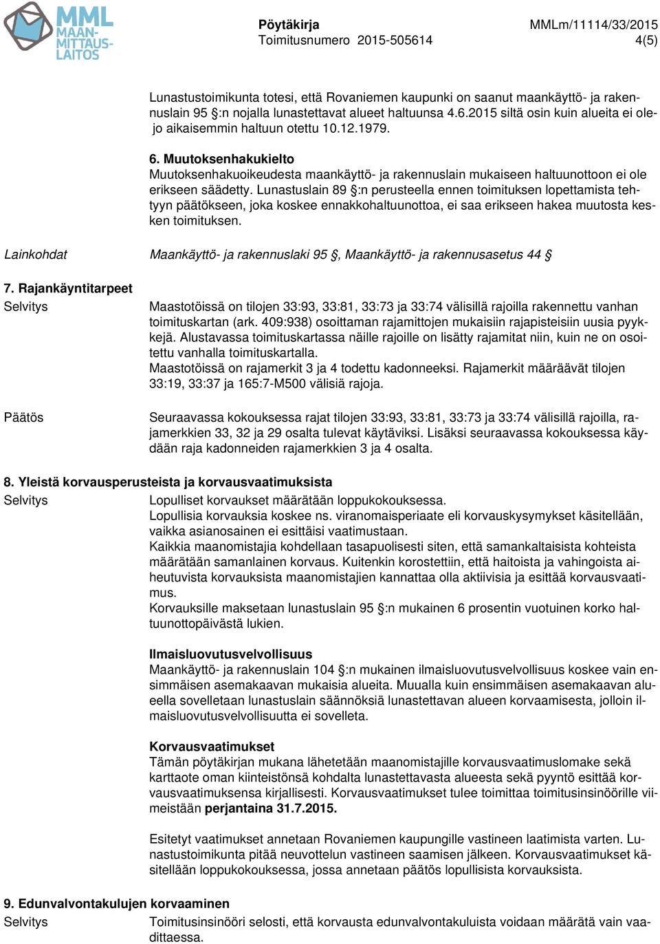 Lunastuslain 89 :n perusteella ennen toimituksen lopettamista tehtyyn päätökseen, joka koskee ennakkohaltuunottoa, ei saa erikseen hakea muutosta kesken toimituksen.