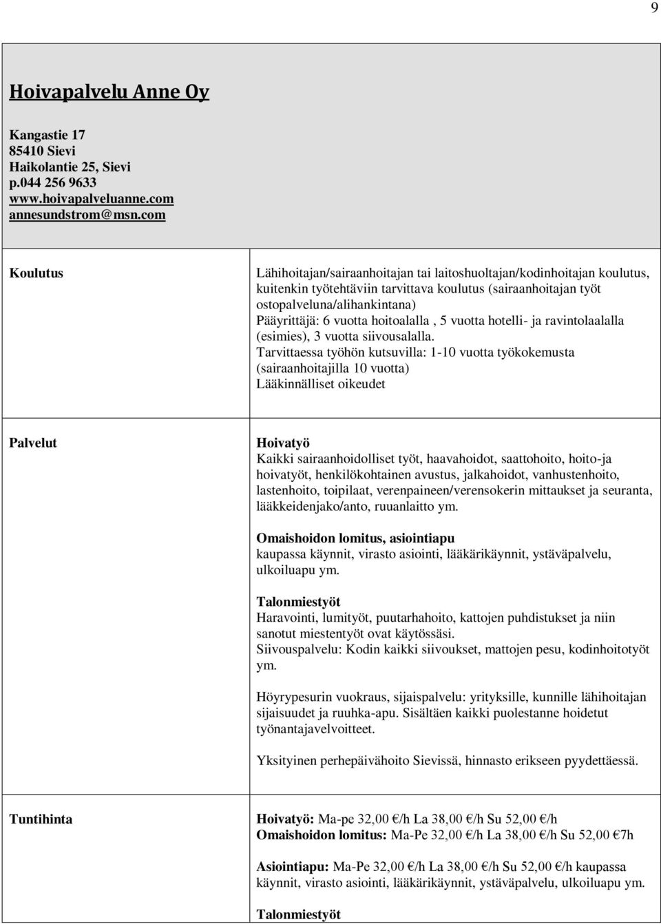 hoitoalalla, 5 vuotta hotelli- ja ravintolaalalla (esimies), 3 vuotta siivousalalla.