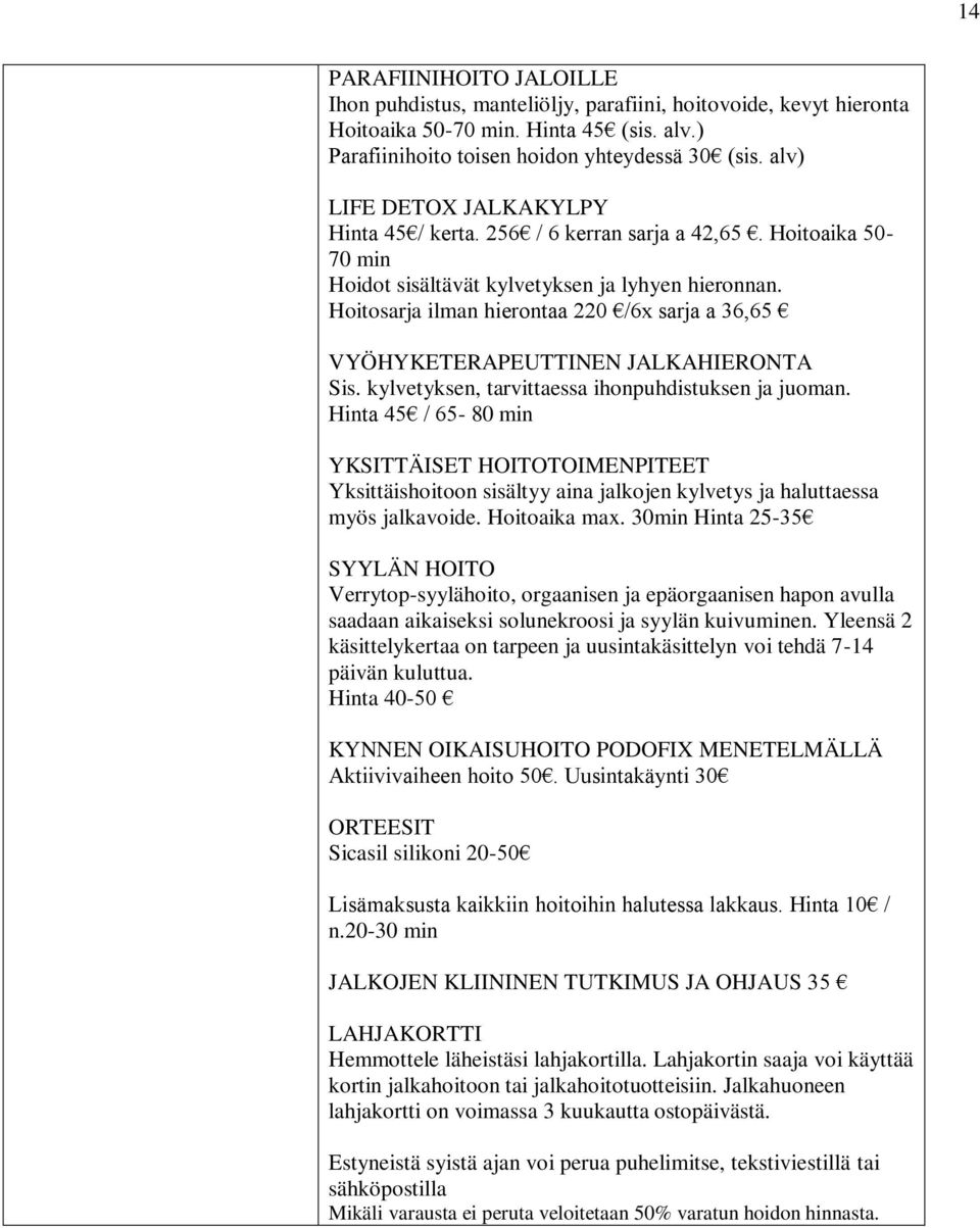 Hoitosarja ilman hierontaa 220 /6x sarja a 36,65 VYÖHYKETERAPEUTTINEN JALKAHIERONTA Sis. kylvetyksen, tarvittaessa ihonpuhdistuksen ja juoman.