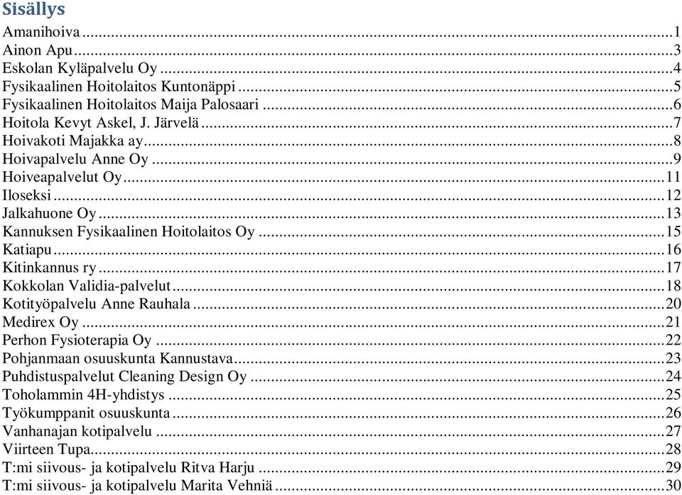 .. 17 Kokkolan Validia-palvelut... 18 Kotityöpalvelu Anne Rauhala... 20 Medirex Oy... 21 Perhon Fysioterapia Oy... 22 Pohjanmaan osuuskunta Kannustava... 23 Puhdistuspalvelut Cleaning Design Oy.