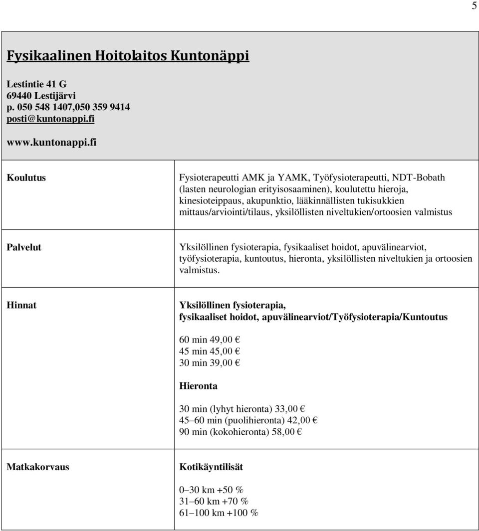 fi Fysioterapeutti AMK ja YAMK, Työfysioterapeutti, NDT-Bobath (lasten neurologian erityisosaaminen), koulutettu hieroja, kinesioteippaus, akupunktio, lääkinnällisten tukisukkien