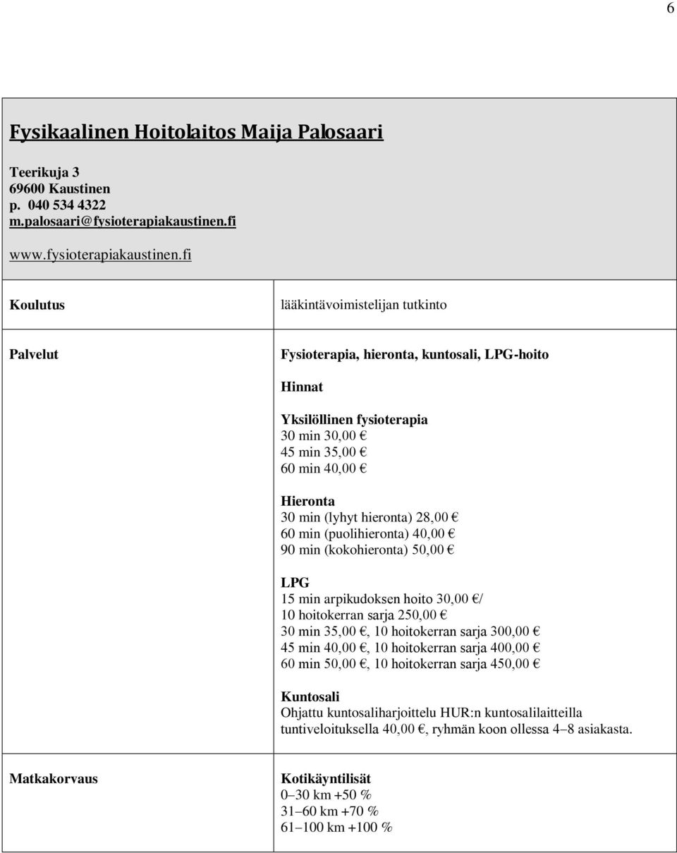 fi lääkintävoimistelijan tutkinto Fysioterapia, hieronta, kuntosali, LPG-hoito Hinnat Yksilöllinen fysioterapia 30 min 30,00 45 min 35,00 60 min 40,00 Hieronta 30 min (lyhyt hieronta) 28,00 60