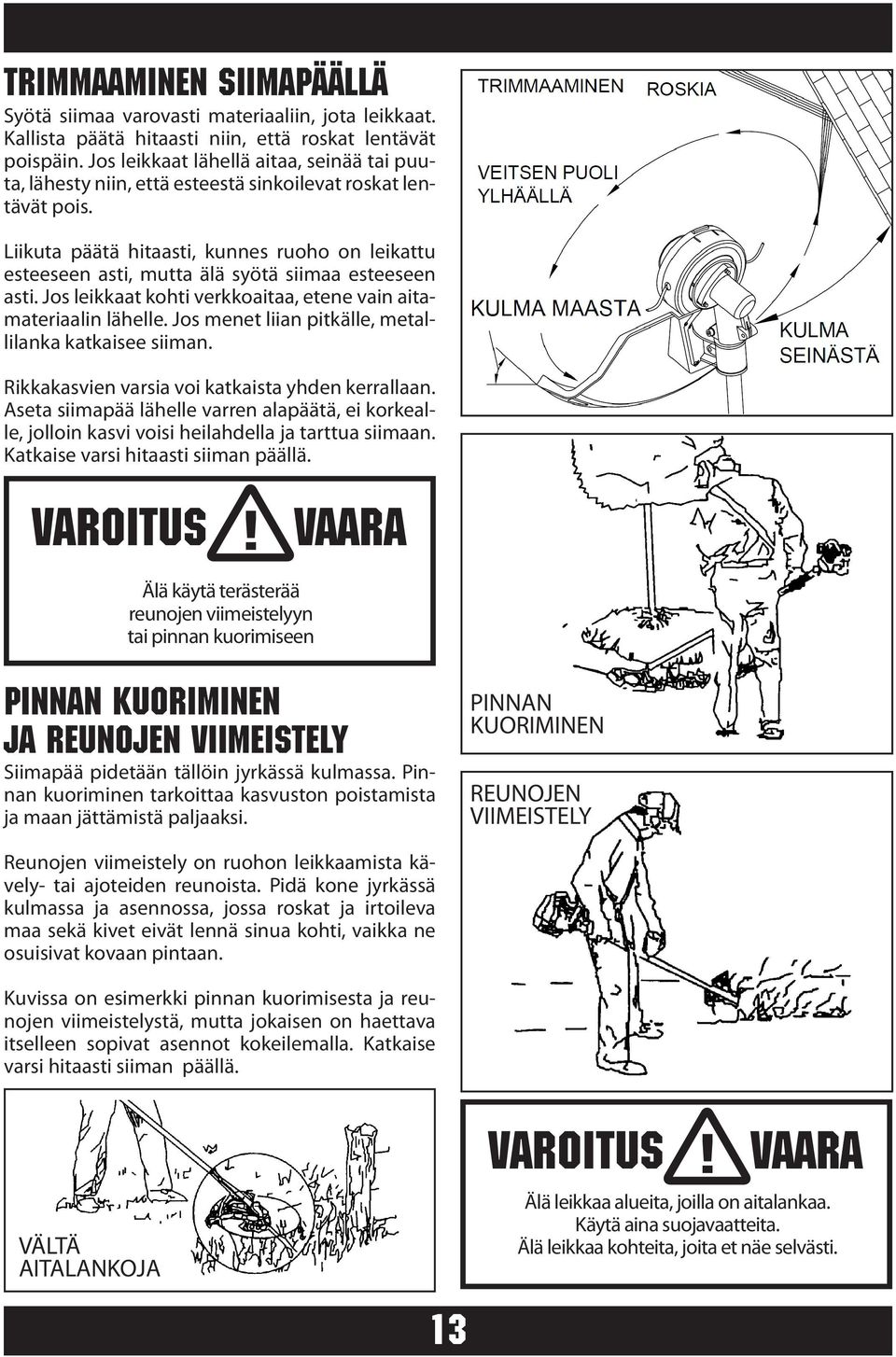 Liikuta päätä hitaasti, kunnes ruoho on leikattu esteeseen asti, mutta älä syötä siimaa esteeseen asti. Jos leikkaat kohti verkkoaitaa, etene vain aitamateriaalin lähelle.